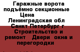 Гаражные ворота подъёмно-секционные › Цена ­ 22 500 - Ленинградская обл., Санкт-Петербург г. Строительство и ремонт » Двери, окна и перегородки   